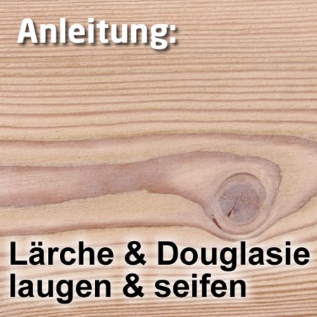 Laugen + Seifen für Lärche oder Douglasie